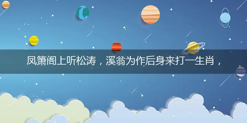 凤箫阁上听松涛，溪翁为作后身来打一生肖，详细解释落实