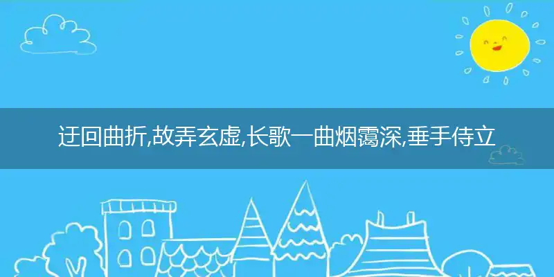 迂回曲折,故弄玄虚,长歌一曲烟霭深,垂手侍立,目光如炬,盘陀石上垂钩线