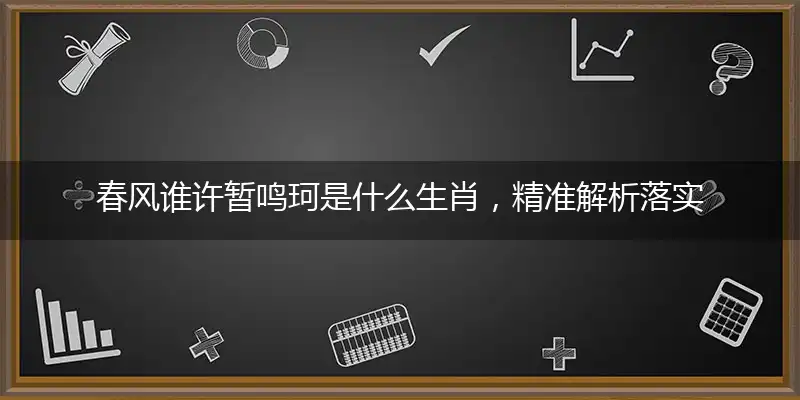 春风谁许暂鸣珂是什么生肖，精准解析落实