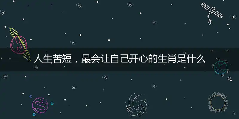 人生苦短，最会让自己开心的生肖是什么