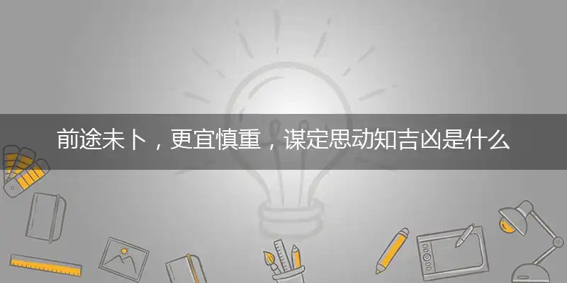 前途未卜，更宜慎重，谋定思动知吉凶是什么生肖，最新揭晓答案落实